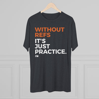 Without Refs It's Just Practice - Athletic T-Shirt