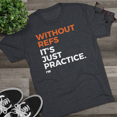Without Refs It's Just Practice - Athletic T-Shirt