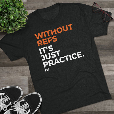 Without Refs It's Just Practice - Athletic T-Shirt