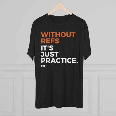 Without Refs It's Just Practice - Athletic T-Shirt